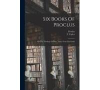 Six Books Of Proclus: On The Theology Of Plato, Trans. From The Greek