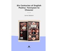 Six Centuries of English Poetry: Tennyson to Chaucer