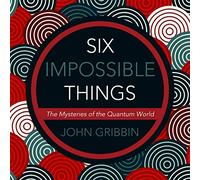 Six choses impossibles : le mystère du monde quantique