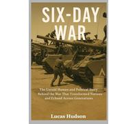 Six-Day War: The Untold Human and Political Story Behind the War That Transformed Nations and Echoed Across Generations
