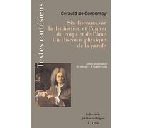 Six discours sur la distinction et l'union du corps et de l'âme. Discours physique de la parole