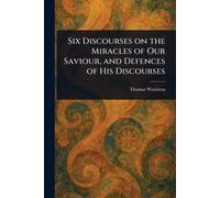 Six Discourses on the Miracles of Our Saviour, and Defences of His Discourses