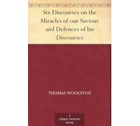 Six Discourses on the Miracles of Our Saviour, and Defences of His Discourses