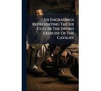 Six Engravings Representing The Six Cuts In The Sword Exercise Of The Cavalry