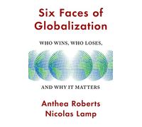 Six Faces of Globalization: Who Wins, Who Loses, and Why It Matters