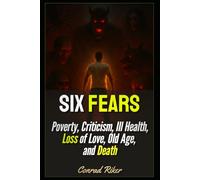 Six Fears: Poverty, Criticism, Ill Health, Loss of Love, Old Age, and Death