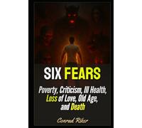 Six Fears: Poverty, Criticism, Ill Health, Loss of Love, Old Age, and Death
