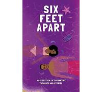 Six Feet Apart : A Collection Of Quarantine Thoughts + Stories
