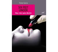 Six Feet Under. Nos vies sans destin - Tristan Garcia - Puf - broché - Essai