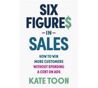 Six Figure in Sales How to win more customers without spending a cent on ads - Kate Toon - Major Street Publishing - ebook (ePub) - Livre