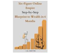 Six-Figure Online Empire Step-by-Step Blueprint to Wealth in 6 Months