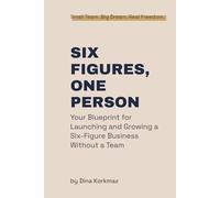 SIX FIGURES, ONE PERSON: Your Blueprint for Launching and Growing a Six-Figure Business Without a Team