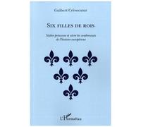 Six Filles De Rois - Naître Princesse Et Vivre Les Soubresauts De L'histoire Européenne