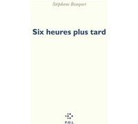 Six heures plus tard Stéphane Bouquet (Auteur)