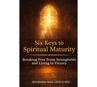 Six Keys to Spiritual Maturity: Breaking Free from Strongholds and Living in Victory