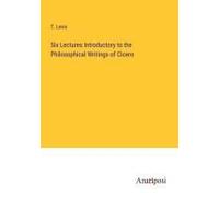 Six Lectures Introductory To The Philosophical Writings Of Cicero