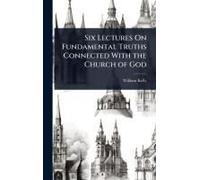 Six Lectures On Fundamental Truths Connected With The Church Of God