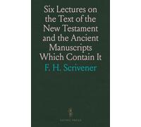 Six Lectures on the Text of the New Testament and the Ancient Manuscripts Which Contain It: Chiefly Addressed to Those Who Do Not Read Greek
