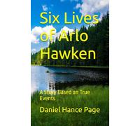 Six Lives of Arlo Hawken: A Story Based on True Events