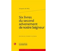 Six livres du second advenement de nostre Seigneur - Jacques Billy - Classiques Garnier - broché - Roman
