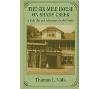 SIX MILE HOUSE ON SHADY CREEK: A kid's life and adventures in the forties