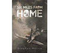 Six Miles from Home by Stephen Morrin Stephen Morrin (Auteur)
