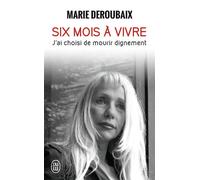 Six mois à vivre J ai choisi de mourir dignement - Marie DEROUBAIX - J'ai Lu - Poche - Essai