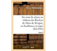 Six Mois De Séjour Au Château Des Rochers De Mme De Sévigné, Ou Souffrance Et Repos - Tome 2