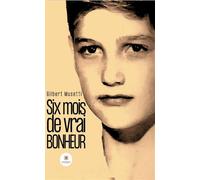 Six mois de vrai bonheur - Gilbert Musetti - Le Lys Bleu - broché - Témoignage
