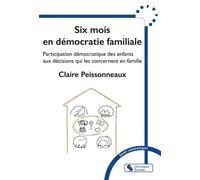 Six mois en démocratie familiale Participation démocratique des enfants aux décisions qui les concernent en famille - Claire Peissonneaux - Chronique Sociale - broché - Essai