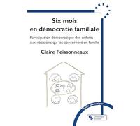 Six mois en démocratie familiale: Participation démocratique des enfants aux décisions qui les concernent en famille