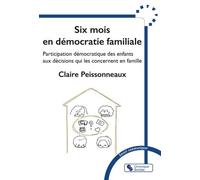 Six mois en démocratie familiale: Participation démocratique des enfants aux décisions qui les concernent en famille