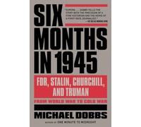 Six Months in 1945: FDR, Stalin, Churchill, and Truman--from World War to Cold War