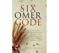Six-Omer Code: Unveiling The Intricacies Of God's Love And Reawakening Your Heart's Journey To Him
