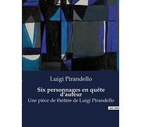 Six personnages en quête d'auteur: Une pièce de théâtre de Luigi Pirandello