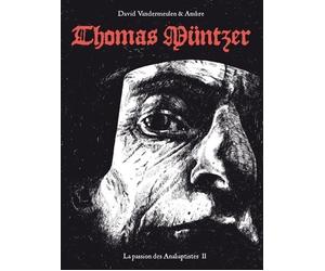 SIX PIEDS SOUS TERRE la passion des Anabaptistes tome 2 - Thomas Münzer