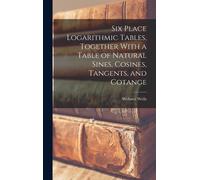 Six Place Logarithmic Tables, Together With A Table Of Natural Sines, Cosines, Tangents, And Cotange