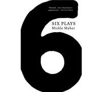 Six Plays by Mickle Maher Mickle Maher (Auteur)