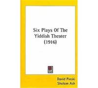 Six Plays of the Yiddish Theater David Pinski, Perez Hirschbein, Sholom Ash (Auteur)