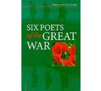 Six Poets of the Great War: Wilfred Owen, Siegfried Sassoon, Isaac Rosenberg, Richard Aldington, Edmund Blunden, Edward Thomas, Rupert Brooke and