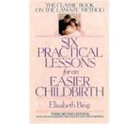Six Practical Lessons for an Easier Childbirth Elisabeth Bing (Auteur)