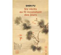 Six récits au fil inconstant des jours - Fu Shen - Libretto - broché - Récit