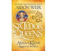 Six reines Tudor 4 : Anna de Clèves, reine des secrets