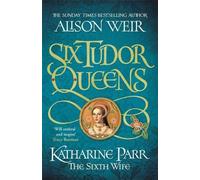 Six Reines Tudor : Katharine Parr, la sixième épouse