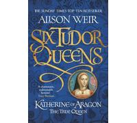 Six Reines Tudor : Katherine d'Aragon, La vraie reine : Six reines des Tudor 1