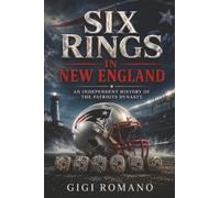 Six Rings in New England: An Independent History of the Patriots Dynasty