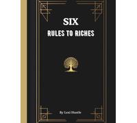 Six Rules to Riches: Master the Proven Money Laws to Earn More, Save Smarter, Invest Wisely, and Build Lasting Wealth