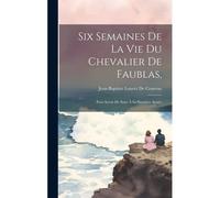 Six Semaines De La Vie Du Chevalier De Faublas,