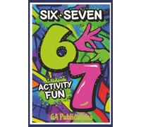 Six Seven 67 Activity Book: Activities and Games, Puzzles & Creative Chaos Inspired by the 6-7 Meme for kids and teens aged 10 -16