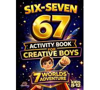 Six-Seven 67 Activity Book For Creative Boys: An Epic 7 Worlds Adventure Packed with Creative Challenges and Screen-Free Fun for Boys Ages 8-12
